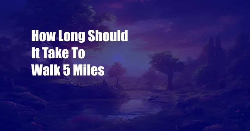 How Long Should It Take To Walk 5 Miles