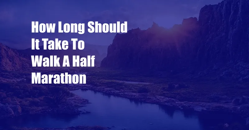 How Long Should It Take To Walk A Half Marathon