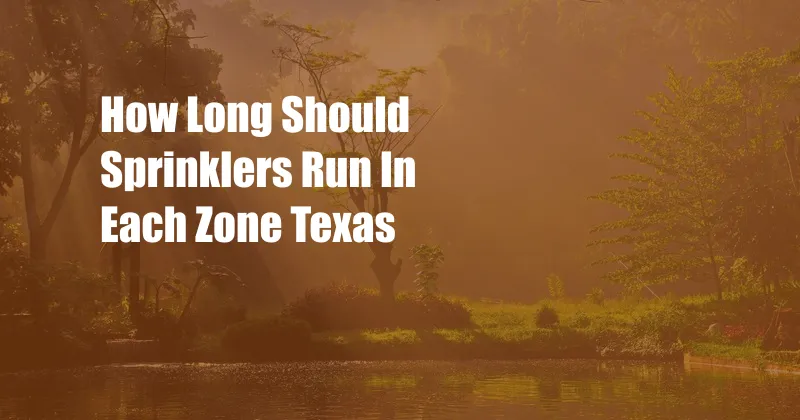 How Long Should Sprinklers Run In Each Zone Texas