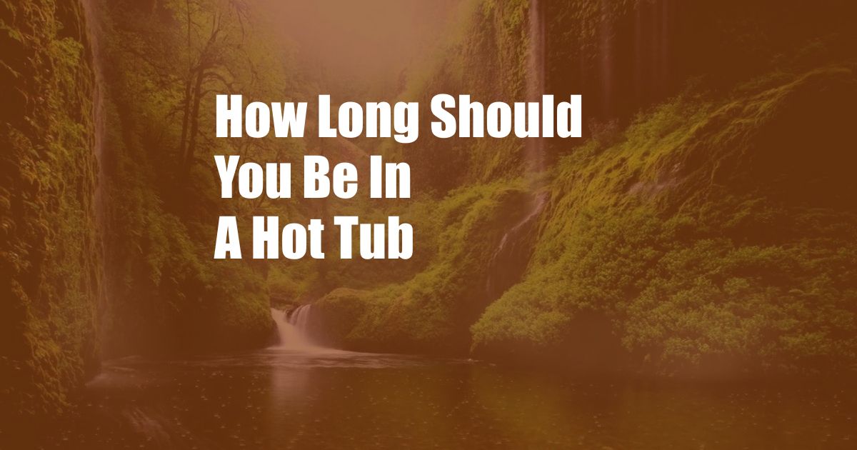How Long Should You Be In A Hot Tub