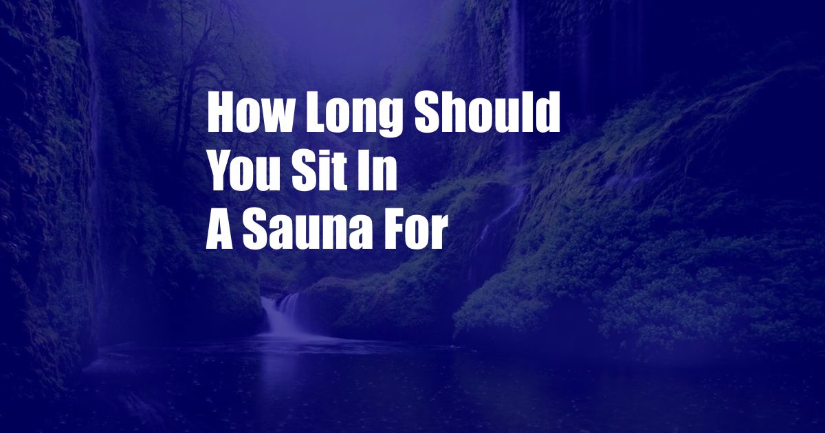 How Long Should You Sit In A Sauna For