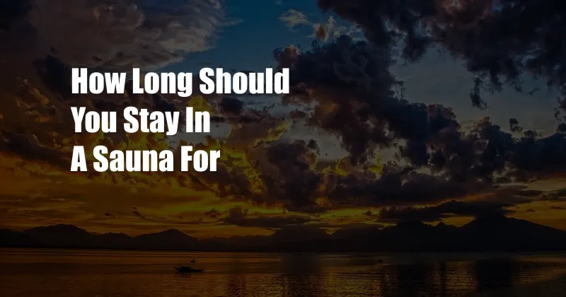 How Long Should You Stay In A Sauna For