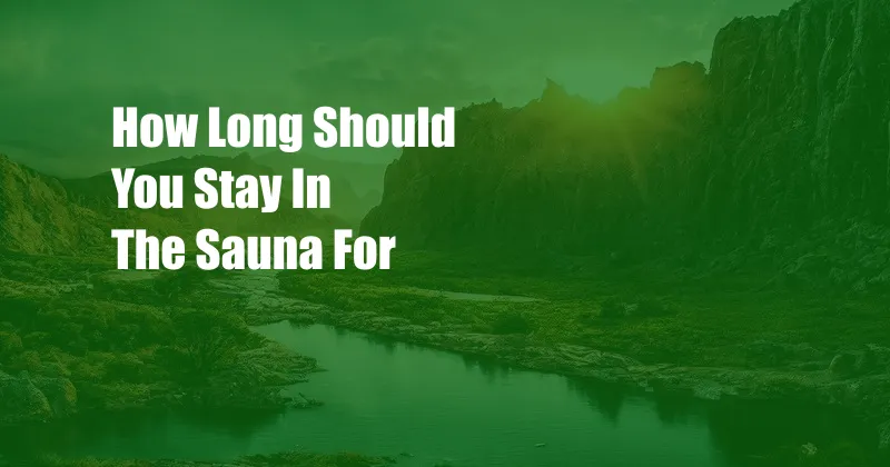 How Long Should You Stay In The Sauna For