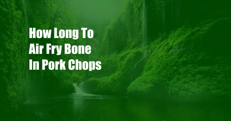 How Long To Air Fry Bone In Pork Chops