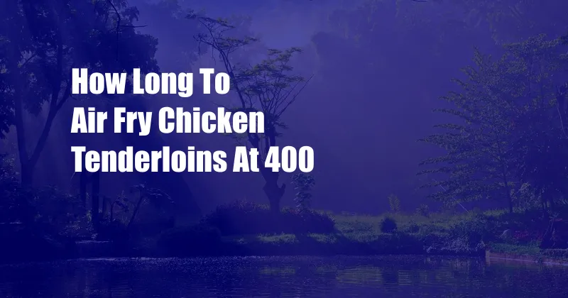 How Long To Air Fry Chicken Tenderloins At 400