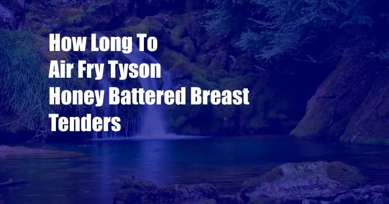 How Long To Air Fry Tyson Honey Battered Breast Tenders