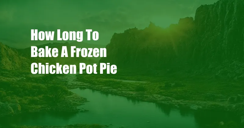 How Long To Bake A Frozen Chicken Pot Pie