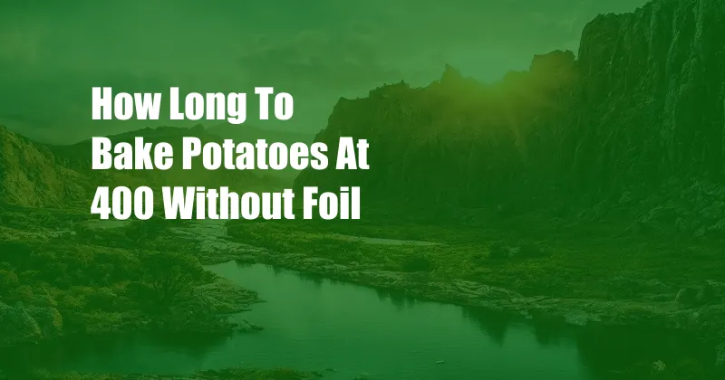 How Long To Bake Potatoes At 400 Without Foil