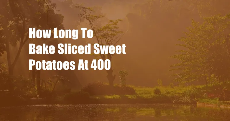 How Long To Bake Sliced Sweet Potatoes At 400