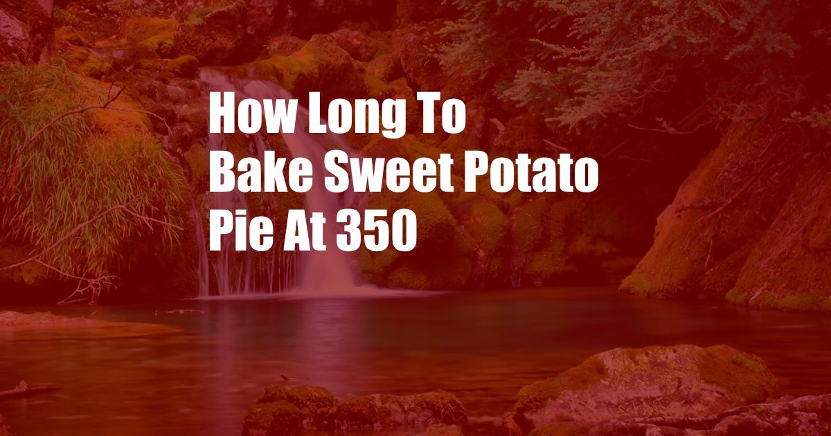 How Long To Bake Sweet Potato Pie At 350