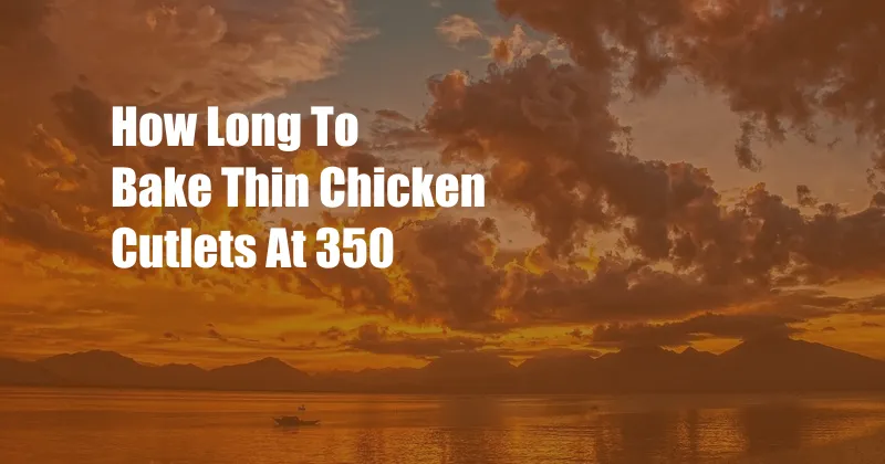 How Long To Bake Thin Chicken Cutlets At 350