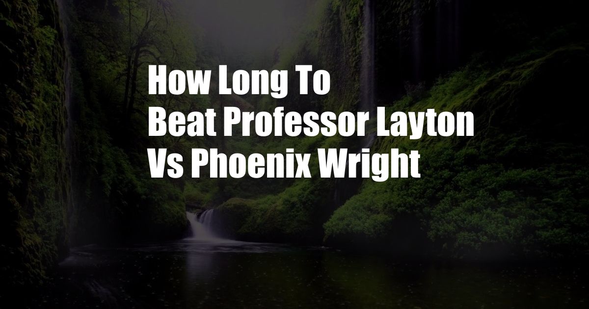 How Long To Beat Professor Layton Vs Phoenix Wright