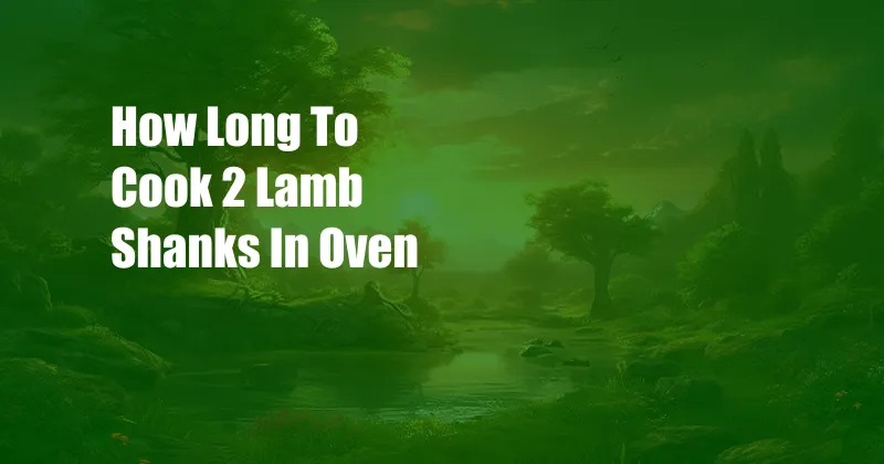 How Long To Cook 2 Lamb Shanks In Oven