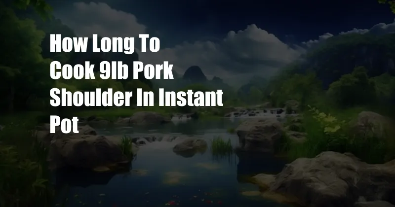 How Long To Cook 9lb Pork Shoulder In Instant Pot