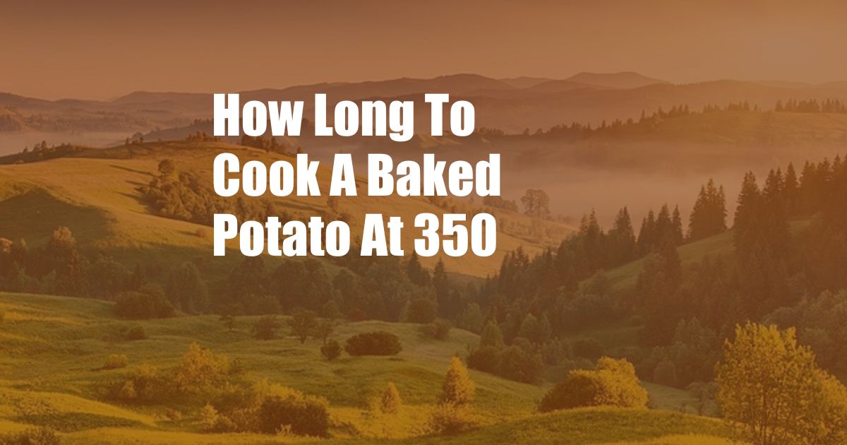 How Long To Cook A Baked Potato At 350