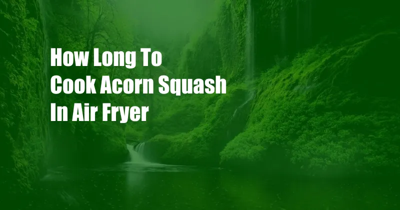 How Long To Cook Acorn Squash In Air Fryer