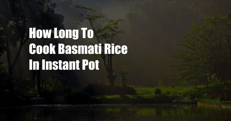 How Long To Cook Basmati Rice In Instant Pot