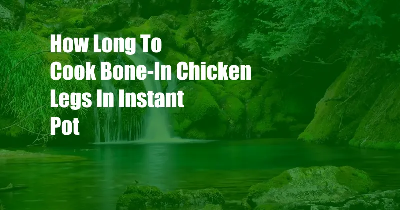 How Long To Cook Bone-In Chicken Legs In Instant Pot