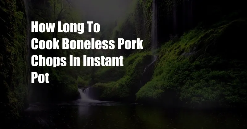 How Long To Cook Boneless Pork Chops In Instant Pot