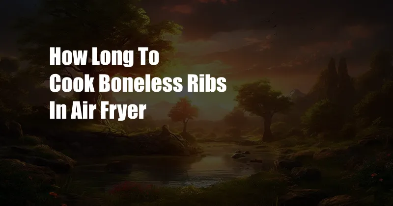 How Long To Cook Boneless Ribs In Air Fryer