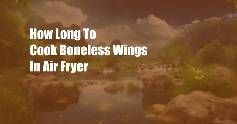 How Long To Cook Boneless Wings In Air Fryer