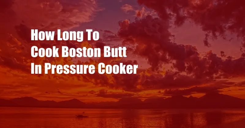 How Long To Cook Boston Butt In Pressure Cooker