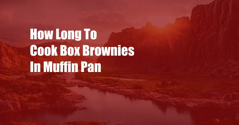 How Long To Cook Box Brownies In Muffin Pan