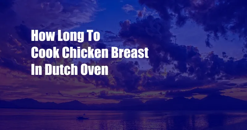 How Long To Cook Chicken Breast In Dutch Oven