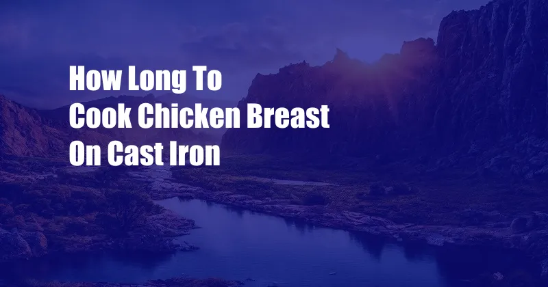 How Long To Cook Chicken Breast On Cast Iron