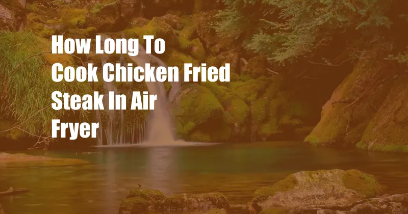 How Long To Cook Chicken Fried Steak In Air Fryer