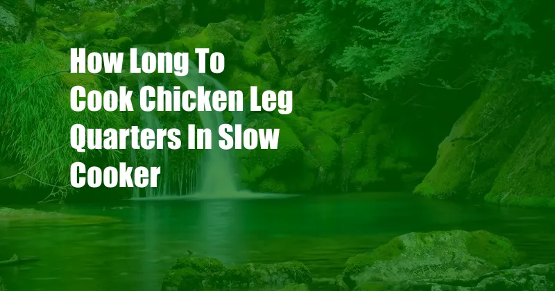 How Long To Cook Chicken Leg Quarters In Slow Cooker