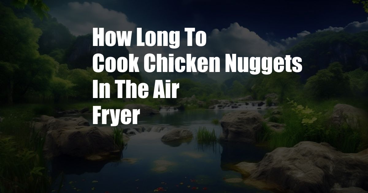 How Long To Cook Chicken Nuggets In The Air Fryer