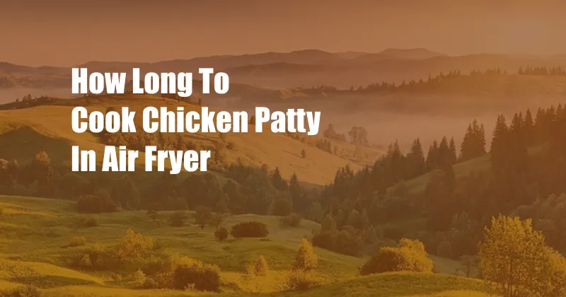 How Long To Cook Chicken Patty In Air Fryer