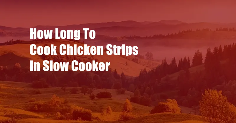 How Long To Cook Chicken Strips In Slow Cooker