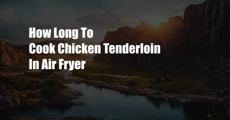 How Long To Cook Chicken Tenderloin In Air Fryer