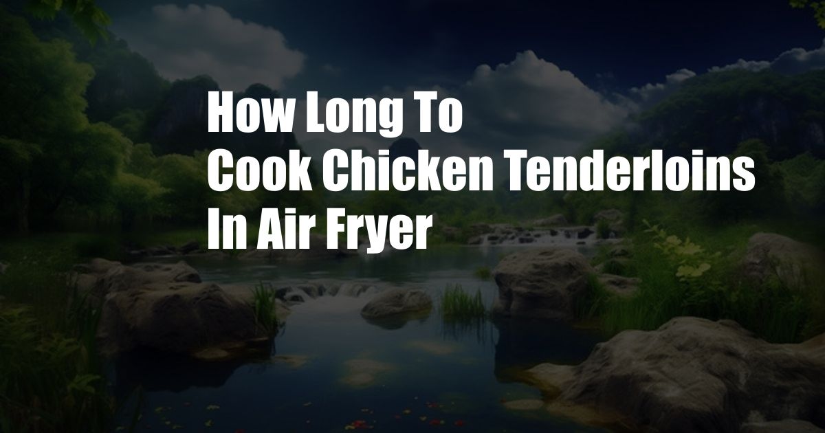 How Long To Cook Chicken Tenderloins In Air Fryer