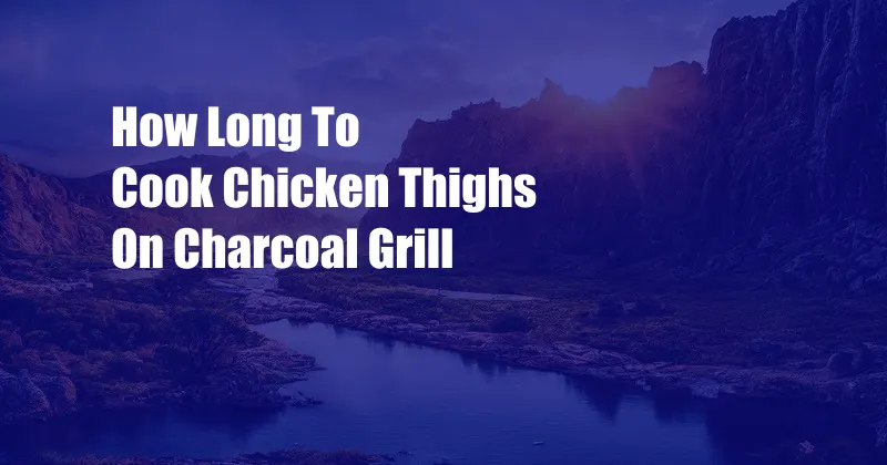 How Long To Cook Chicken Thighs On Charcoal Grill