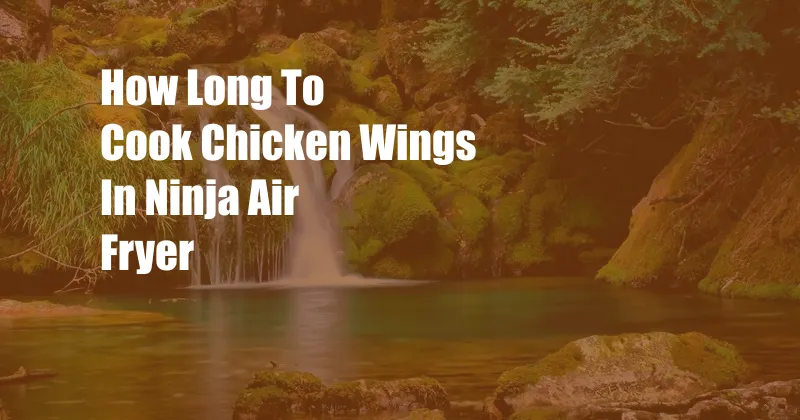 How Long To Cook Chicken Wings In Ninja Air Fryer