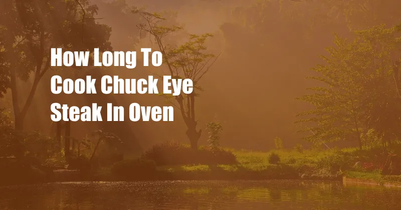 How Long To Cook Chuck Eye Steak In Oven