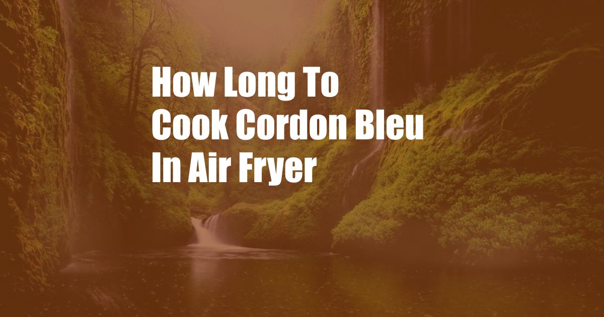 How Long To Cook Cordon Bleu In Air Fryer