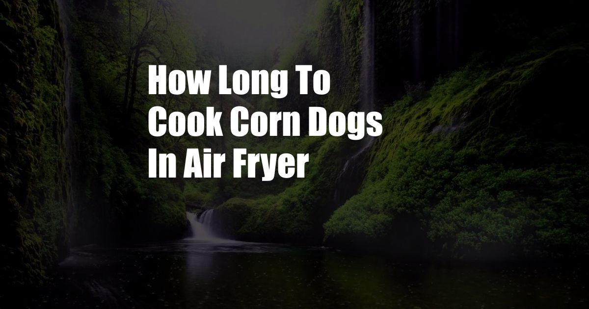 How Long To Cook Corn Dogs In Air Fryer