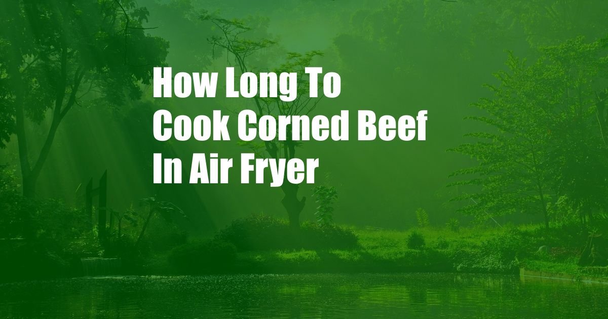 How Long To Cook Corned Beef In Air Fryer