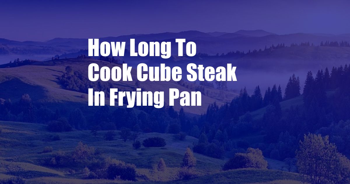 How Long To Cook Cube Steak In Frying Pan