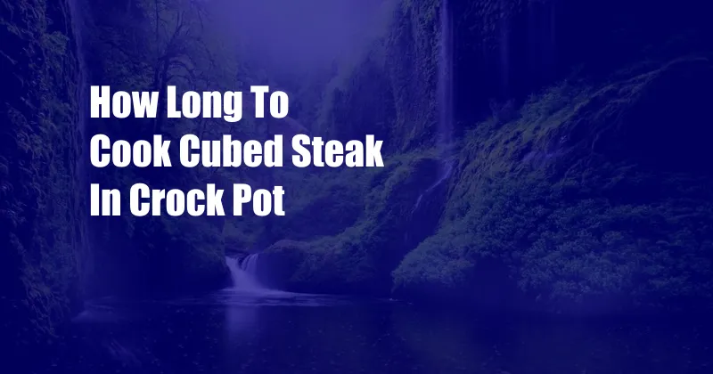 How Long To Cook Cubed Steak In Crock Pot