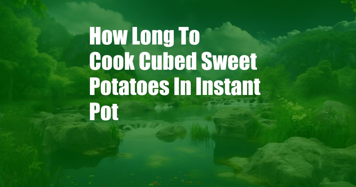How Long To Cook Cubed Sweet Potatoes In Instant Pot