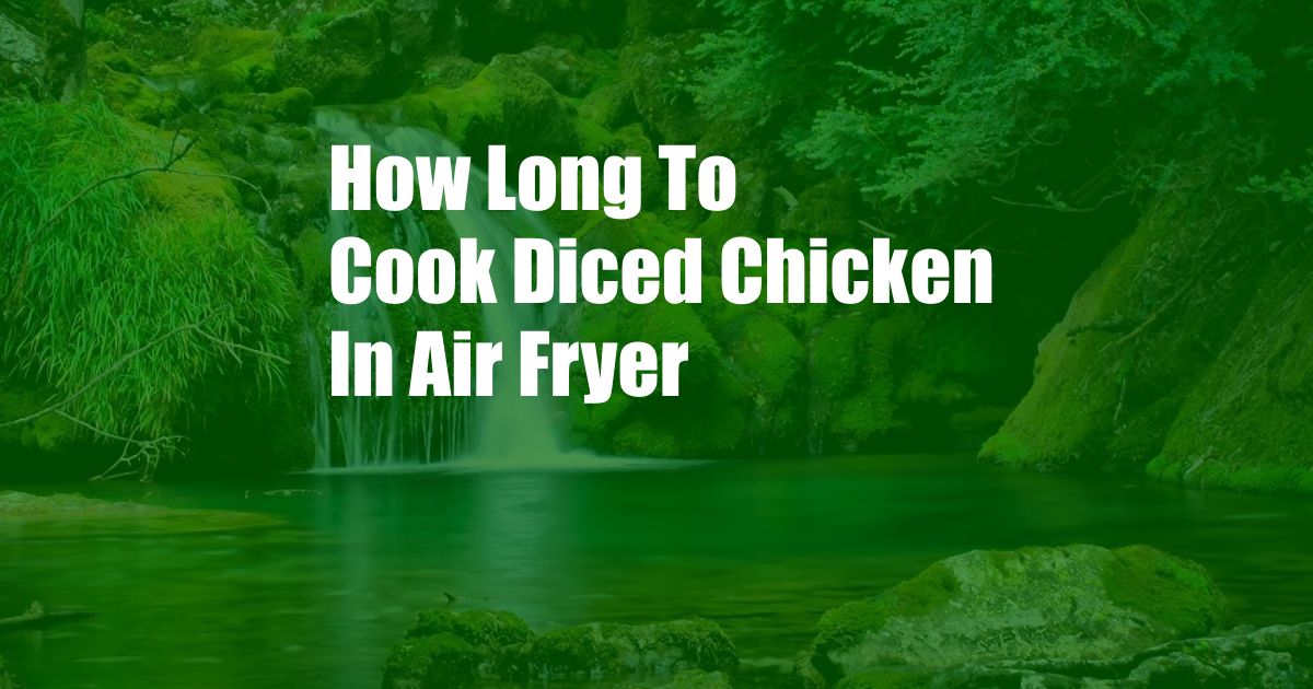 How Long To Cook Diced Chicken In Air Fryer