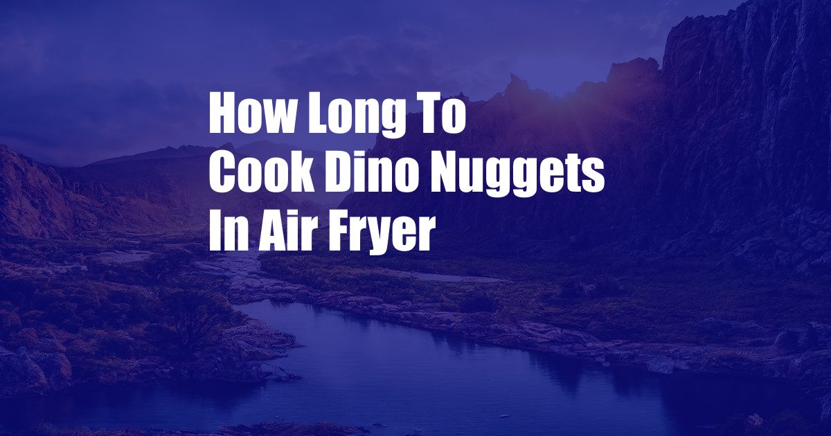 How Long To Cook Dino Nuggets In Air Fryer