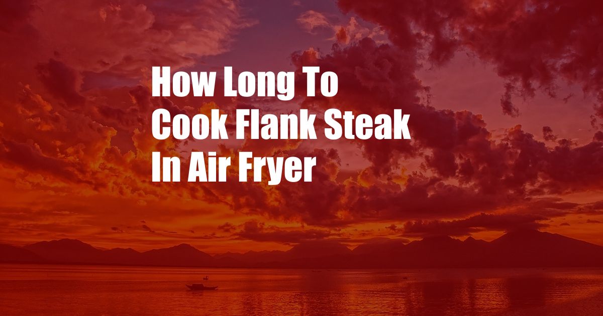 How Long To Cook Flank Steak In Air Fryer