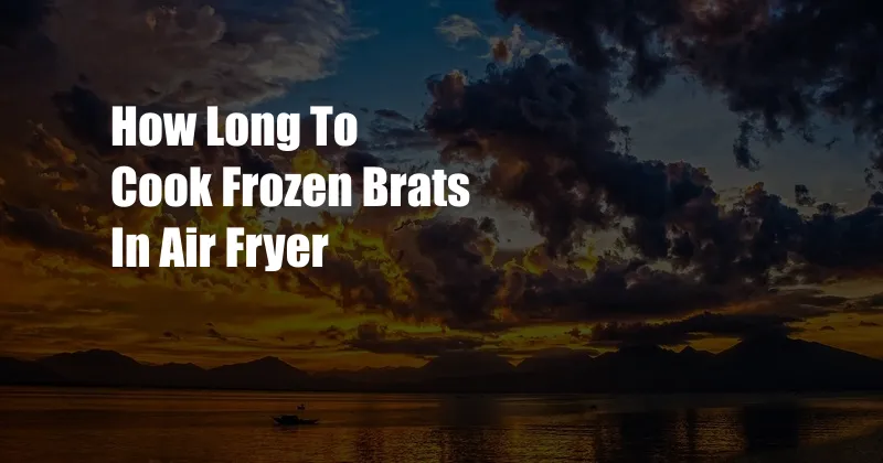 How Long To Cook Frozen Brats In Air Fryer