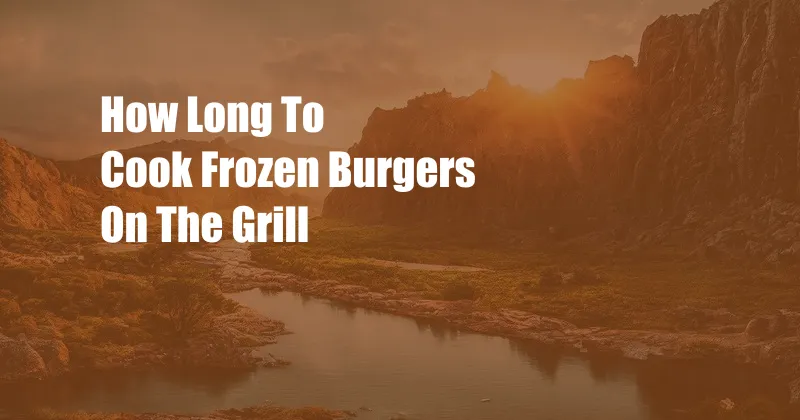 How Long To Cook Frozen Burgers On The Grill